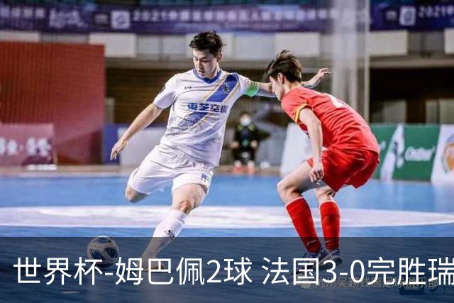 世界杯-姆巴佩2球 法国3-0完胜瑞典将战巴拉圭
