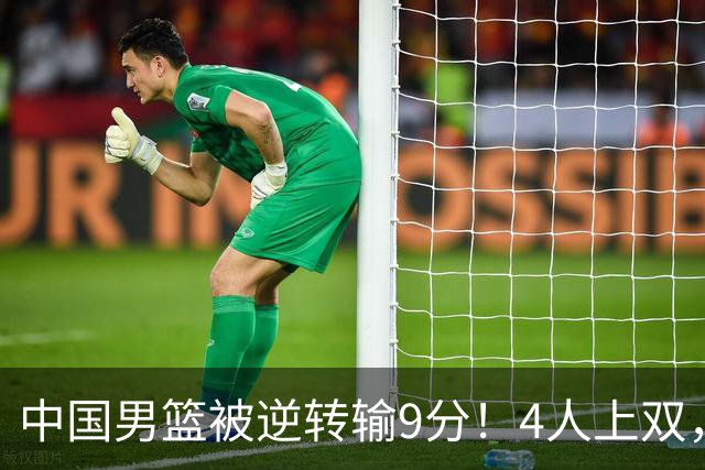 中国男篮被逆转输9分！4人上双，篮板体能是输球关键，下一场更难